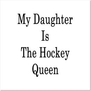 My Daughter Is The Hockey Queen Posters and Art